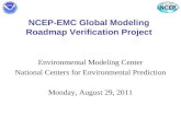 NCEP-EMC Global Modeling Roadmap Verification Project Environmental Modeling Center National Centers for Environmental Prediction Monday, August 29, 2011.
