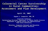 Colorectal Cancer Survivorship in Rural Communities: Assessment and Plan Development April 19, 2007 Eugene J. Lengerich, VMD, MS Associate Professor Epidemiology.