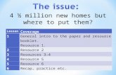 4 ½ million new homes but where to put them? Lesson Coverage 1 General intro to the paper and resource booklet. Resource 1. 2Resource 2 3Resources 3-4.