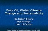 Peak Oil, Global Climate Change and Sustainability Dr. Robert Brecha Physics Dept. Univ. of Dayton Honors Seminar of Metropolitan Dayton, Oct. 12, 2006.