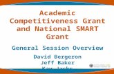 Academic Competitiveness Grant and National SMART Grant General Session Overview David Bergeron Jeff Baker Kay Jacks.