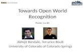 Towards Open World Recognition Abhijit Bendale, Terrance Boult University of Colorado of Colorado Springs Poster no 85.