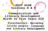EDSP 6560 Sessions 8 & 9 Communication and Literacy Development Birth to Five Years Old Preschoolers- Becoming little people: language and literacy Development.
