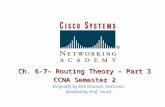 Ch. 6-7– Routing Theory – Part 3 CCNA Semester 2 Originally by Rick Graziani, Instructor Modified by Prof. Yousif.