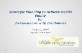 Strategic Planning to Achieve Health Equity for Delawareans with Disabilities May 30, 2014 Day Two (out of Four)
