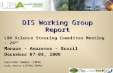 DIS Working Group Report LBA Science Steering Committee Meeting - 24 rd Manaus - Amazonas - Brazil December 07-08, 2009 Laurindo Campos (INPA) Luiz Horta.
