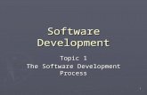 1 Software Development Topic 1 The Software Development Process.