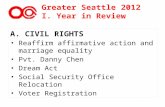 Greater Seattle 2012 I. Year in Review A. CIVIL RIGHTS Reaffirm affirmative action and marriage equality Pvt. Danny Chen Dream Act Social Security Office.