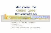 Welcome to CBEDS 2003 Orientation Presented by: Veronica L. Van Ry, Research Associate Research Services Kern County Superintendent of Schools Office.