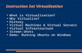Instruction Set Virtualization What is Virtualization? Why Virtualize? History Virtual Machines & Virtual Servers Virtual Infrastructure Screen-shots Demo: