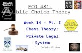 ECO 481: Public Choice Theory Week 14 – Pt. I Chaos Theory: Private Legal System Dr. Dennis Foster.