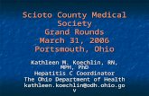 Scioto County Medical Society Grand Rounds March 31, 2006 Portsmouth, Ohio Kathleen M. Koechlin, RN, MPH, PhD Hepatitis C Coordinator The Ohio Department.