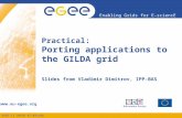 Enabling Grids for E-sciencE  EGEE-II INFSO-RI-031688 Practical: Porting applications to the GILDA grid Slides from Vladimir Dimitrov, IPP-BAS.