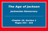 The Age of Jackson Jacksonian Democracy Chapter 10, Section 1 Pages 322 - 324.