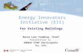 Marie Lyne Tremblay, Chief Presentation to ENERGY STAR ® Participants May 2005 Energy Innovators Initiative (EII) For Existing Buildings.
