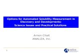 1 Options for Automated Solubility Measurement In Discovery and Developments: Science Issues and Practical Solutions Arnon Chait ANALIZA, Inc.