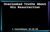 Overlooked Truths About His Resurrection 1 Corinthians 15:16-19.
