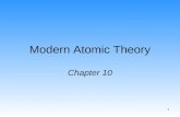 1 Modern Atomic Theory Chapter 10. 2 Rutherford’s Atom Rutherford showed: –Atomic nucleus is composed of protons (positive) and neutrons (neutral). –The.