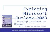 Exploring Office 2003 – Grauer and Barber Exploring Microsoft Outlook 2003 A Desktop Information Manager Robert Grauer and Maryann Barber Committed to.