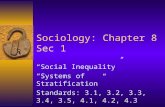 Sociology: Chapter 8 Sec 1 “Social Inequality” “Systems of Stratification” Standards: 3.1, 3.2, 3.3, 3.4, 3.5, 4.1, 4.2, 4.3.