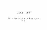 CSCI 153 Structured Query Language (SQL). Relational Databases Data is stored in related tables –Database may be one or more tables Examples: –Access.