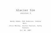 Glacier Sim version 2 Wendy Adams, Bob Anderson, Andrea Bair, Chris Malley, Archie Paulson, Kathy Perkins Oct 30, 2007