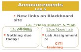 Announcements Lab 5 Due Today Nothing due today! Due Next Lab Lab Assignment 5: CITI training New links on Blackboard site i.e. “class slides” & “lab slides”