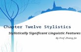 Chapter Twelve Stylistics Stylistically Significant Linguistic Features By Prof. Zhang Jie.