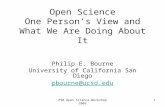 Open Science One Person’s View and What We Are Doing About It Philip E. Bourne University of California San Diego pbourne@ucsd.edu 1PSB Open Science Workshop.
