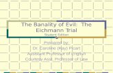 The Banality of Evil: The Eichmann Trial Student Edition Prepared by: Dr. Caroline (Kay) Picart Assistant Professor of English Courtesy Asst. Professor.