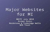Major Websites for MI NMITC July 2010 Bridget Rankin Maidstone & Tunbridge Wells NHS Trust.