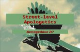 Street-level Apologetics Armageddon It?. Review Apologetics= lit. “a defense of” (Acts 26:2) Apologetics is knowing what I believe, why I believe it,