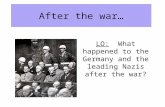 After the war… LO: What happened to the Germany and the leading Nazis after the war?