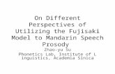 On Different Perspectives of Utilizing the Fujisaki Model to Mandarin Speech Prosody Zhao-yu Su Phonetics Lab, Institute of Linguistics, Academia Sinica.