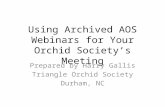 Using Archived AOS Webinars for Your Orchid Society’s Meeting Prepared by Harry Gallis Triangle Orchid Society Durham, NC.