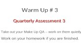 Warm Up # 3 Quarterly Assessment 3 Take out your Make Up QA – work on them quietly Work on your homework if you are finished.