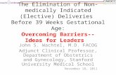 The Elimination of Non-medically Indicated (Elective) Deliveries Before 39 Weeks Gestational Age: Overcoming Barriers-- Ideas for Leaders John S. Wachtel,