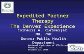 Expedited Partner Therapy The Denver Experience Cornelis A. Rietmeijer, MD, PhD Denver Public Health Department National Coalition of STD Directors Phoenix,
