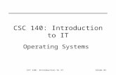 CIT 140: Introduction to ITSlide #1 CSC 140: Introduction to IT Operating Systems.