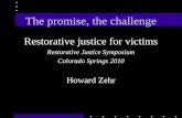 The promise, the challenge Restorative justice for victims Restorative Justice Symposium Colorado Springs 2010 Howard Zehr.