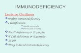 IMMUNODEFICIENCY Lecture Outlines  Define immunodeficiency  Classification  Specific non specific  Primary and secondary  B cell deficiency & Examples.