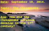 Date: September 18, 2014. Topic: The Chesapeake Colonies. Aim: How did the Chesapeake colonies develop in the 17 th century? Do Now: Multiple Choice Questions.