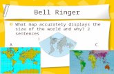 Bell Ringer What map accurately displays the size of the world and why? 2 sentences B AC.