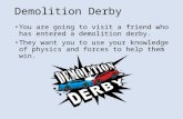 Demolition Derby You are going to visit a friend who has entered a demolition derby. They want you to use your knowledge of physics and forces to help.