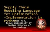Supply Chain Modeling Language for Optimization -Implementation in Python- Mikio KUBO Tokyo University of Marine Science of Technology.