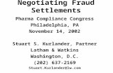 Negotiating Fraud Settlements Pharma Compliance Congress Philadelphia, PA November 14, 2002 Stuart S. Kurlander, Partner Latham & Watkins Washington, D.C.