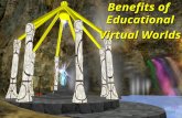 Educational benefits of Virtual Words Benefits of Educational Virtual Worlds.