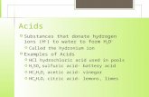 Acids  Substances that donate hydrogen ions (H + ) to water to form H 3 O +  Called the hydronium ion  Examples of Acids  HCl hydrochloric acid used.