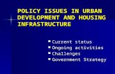 POLICY ISSUES IN URBAN DEVELOPMENT AND HOUSING INFRASTRUCTURE Current status Current status Ongoing activities Ongoing activities Challenges Challenges.