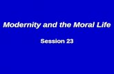 Session 23 Modernity and the Moral Life. I. Introduction: